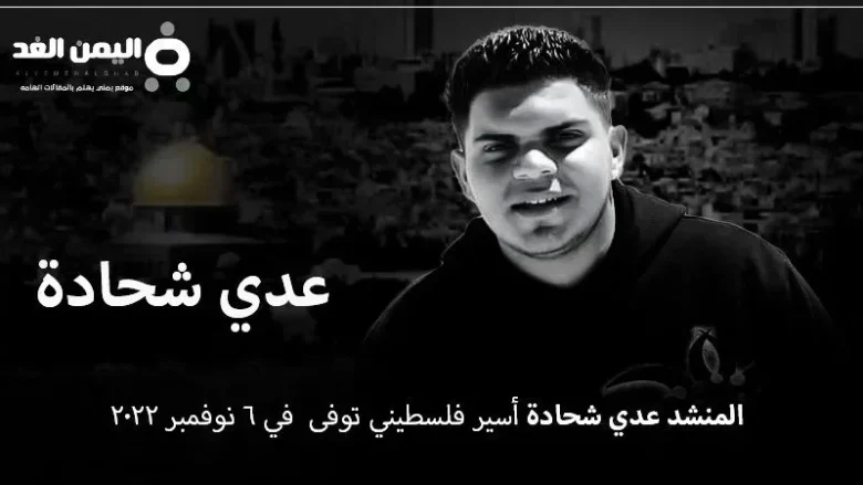 المنشد عدي شحادة من هو وما هو سبب وفاة عدي شحادة الأسير الفلسطيني | alyemenalghad.news