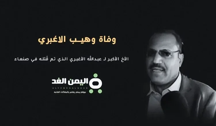 وفاة وهيب الأغبري شقيق عبدالله الأغبري الذي تحدثنا حول مقتل الأغبري في صنعاء | alyemenalghad.news