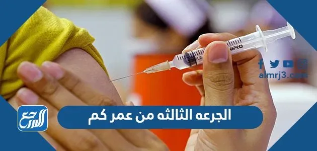 الجرعة الثالثة من عمر كم الجرعة الثالثة من عمر كم
