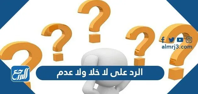 الرد على لا خلا ولا عدم ، اذا احد قالي لا خلا ولا عدم وش ارد الرد على لا خلا ولا عدم ، اذا احد قالي لا خلا ولا عدم وش ارد