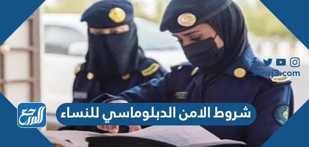 شروط الامن الدبلوماسي للنساء 1443 شروط الامن الدبلوماسي للنساء 1443