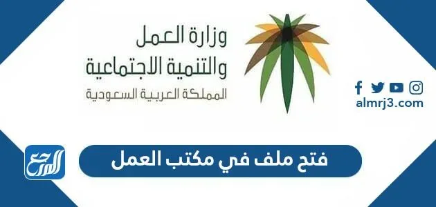 طريقة فتح ملف في مكتب العمل 1445 طريقة فتح ملف في مكتب العمل 1443
