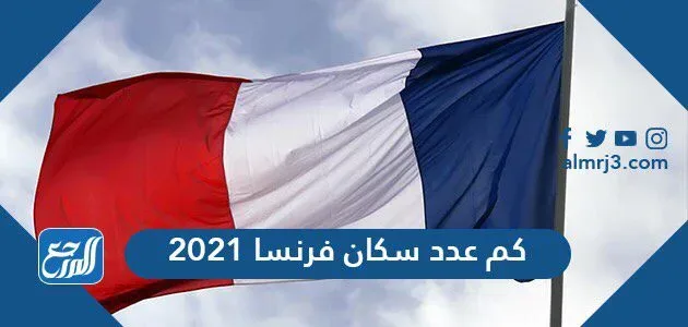 كم عدد سكان فرنسا 2024 كم عدد سكان فرنسا 2021