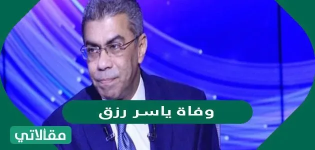 ما هو سبب وفاة ياسر رزق ؟ ما هو سبب وفاة ياسر رزق ؟