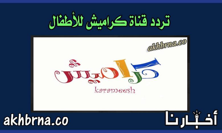 تردد قناة كراميش الجديد 2022 أغاني للأطفال HD على نايل سات الجديدة ٢٠٢٢