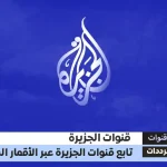 تردد قناة الجزيرة الإخبارية وقناة الجزيرة الثقافية وقناة الجزيرة مباشر قنوات الجزيرة