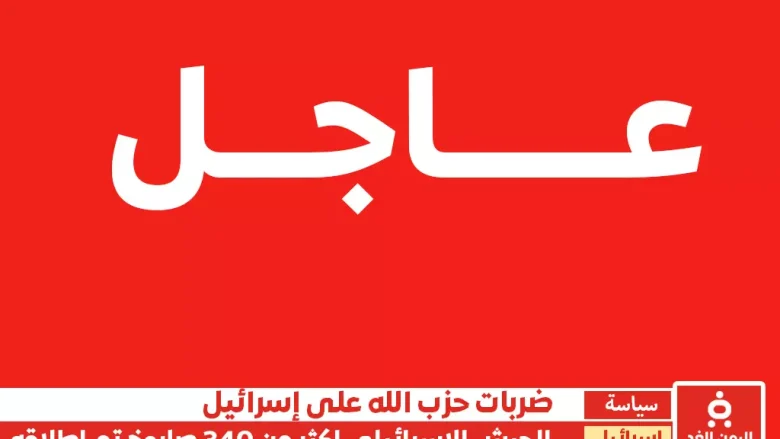 الجيش الإسرائيلي يعلن إطلاق أكثر من 340 صاروخًا من لبنان باتجاه إسرائيل الجيش الإسرائيلي يعلن إطلاق أكثر من 340 صاروخًا من لبنان باتجاه إسرائيل