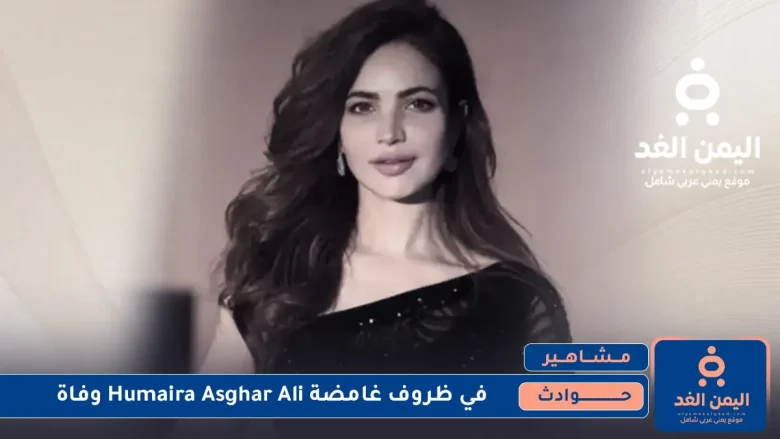 تفاصيل صادمة عن وفاة الممثلة Humaira Asghar Ali Humaira Asghar Ali