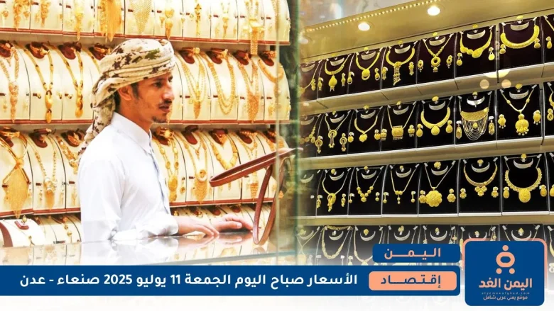 أرتفاع كبير لـ أسعار الذهب في اليمن 11 يوليو 2025 في عدن وإستقرار في صنعاء أسعار الذهب في اليمن 11 يوليو 2025