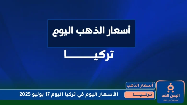جدول أسعار الذهب في تركيا 17 يوليو 2025 اليوم الخميس جدول أسعار الذهب في تركيا 17 يوليو 2025 اليوم الخميس | alyemenalghad.news