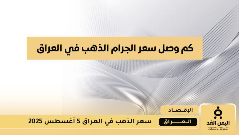 سعر الذهب في العراق 5 أغسطس 2025 اليوم الثلاثاء إرتفاع جديد في عيار 24 سعر الذهب في العراق 5 أغسطس 2025