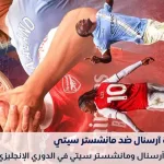 مباراة آرسنال ومانشستر سيتي في الدوري الإنجليزي