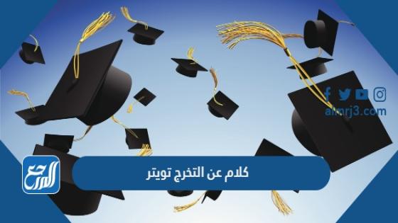 اجمل كلام عن التخرج تويتر وتغريدات مميزة للخريجين 2022