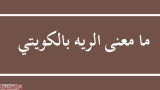 ما معنى كلمة الريه بالكويتي شو معنى الروح والرية